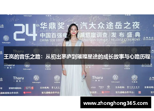 王岚的音乐之路：从初出茅庐到璀璨星途的成长故事与心路历程